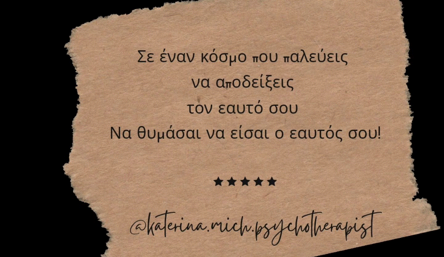 Σε ένα κόσμο που παλεύεις να αποδείξεις τον εαυτό σου, Να θυμάσαι να είσαι ο εαυτός σου